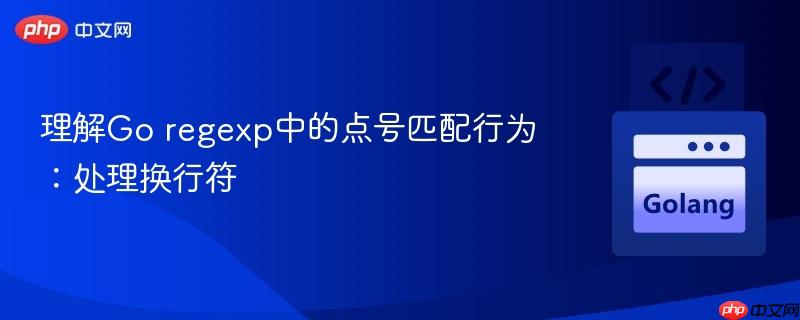 理解Go regexp中的点号匹配行为：处理换行符
