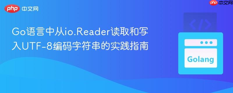 Go语言中从io.Reader读取和写入UTF-8编码字符串的实践指南
