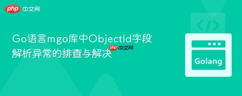 go语言mgo库中objectid字段解析异常的排查与解决