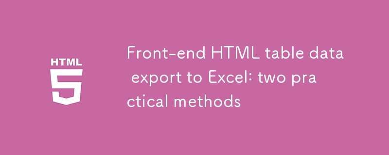 前端HTML表格数据导出Excel：两种实用方法