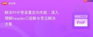解决PHP登录重定向失败：深入理解header()函数与常见解决方案