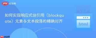如何实现响应式块引用（blockquote）元素与文本段落的精确对齐