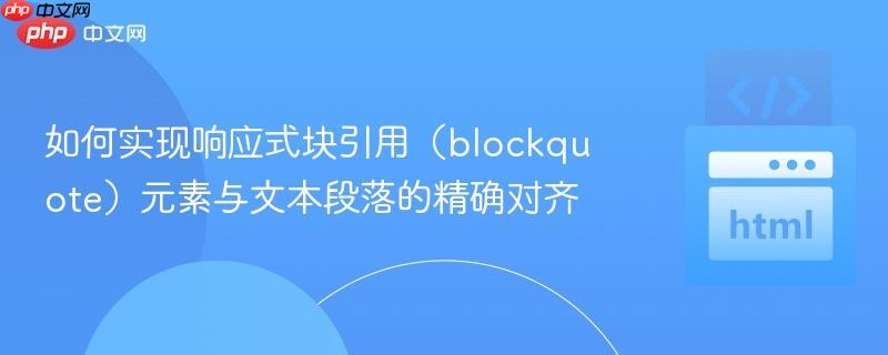 如何实现响应式块引用（blockquote）元素与文本段落的精确对齐
