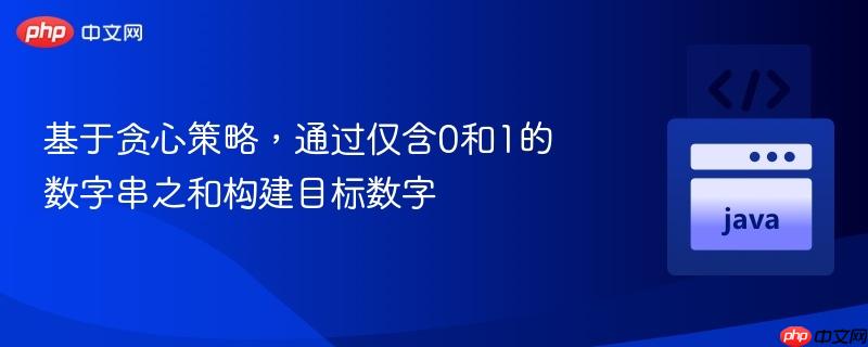 基于贪心策略，通过仅含0和1的数字串之和构建目标数字