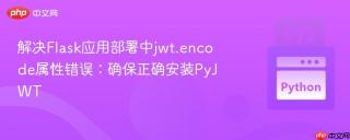 解决Flask应用部署中jwt.encode属性错误：确保正确安装PyJWT