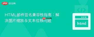 HTML邮件签名兼容性指南：解决图片缩放与文本位移问题