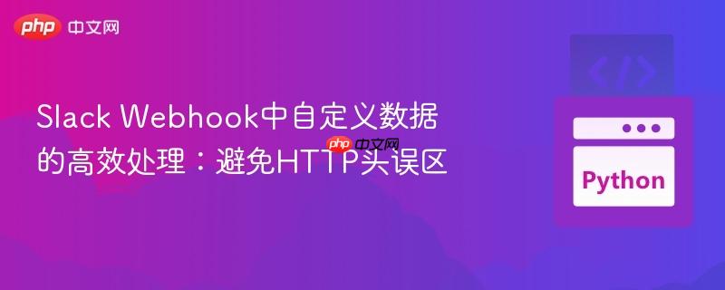 slack webhook中自定义数据的高效处理：避免http头误区