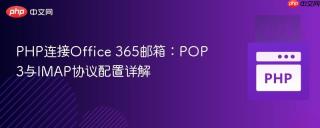 PHP连接Office 365邮箱:POP3与IMAP协议配置详解