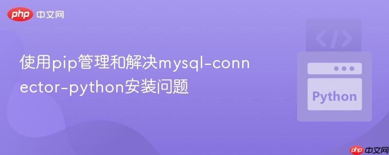 使用pip管理和解决mysql-connector-python安装问题
