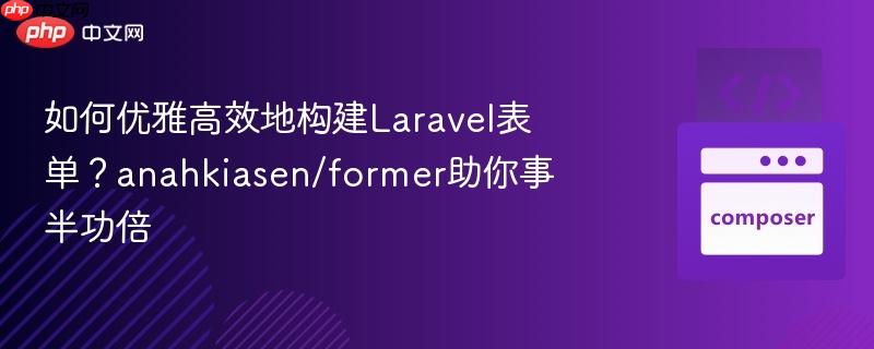 如何优雅高效地构建Laravel表单？anahkiasen/former助你事半功倍