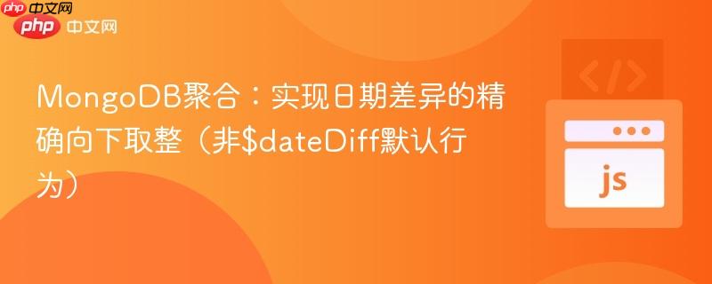 MongoDB聚合:实现日期差异的精确向下取整(非$dateDiff默认行为)