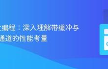 Go并发编程：深入理解带缓冲与无缓冲通道的性能考量