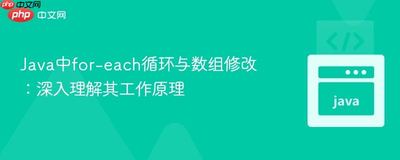 Java中for-each循环与数组修改：深入理解其工作原理
