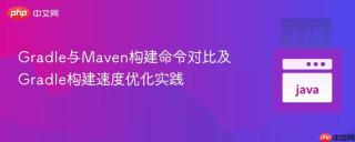 Gradle与Maven构建命令对比及Gradle构建速度优化实践