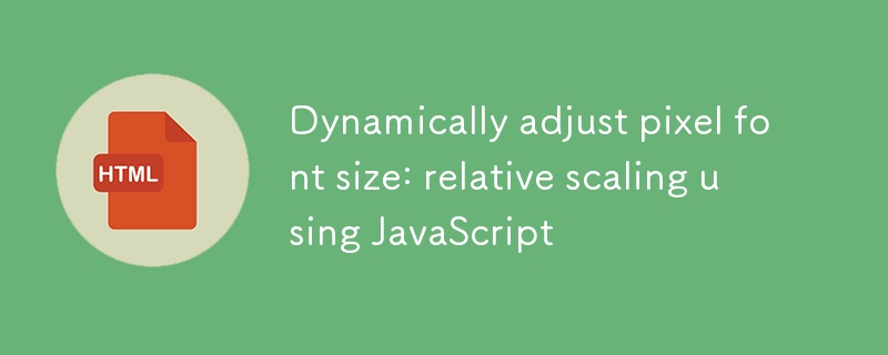 Ajuster dynamiquement la taille de la police en pixels : mise à l'échelle relative à l'aide de JavaScript