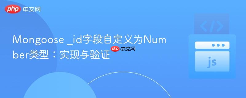 Mongoose _id字段自定义为Number类型：实现与验证
