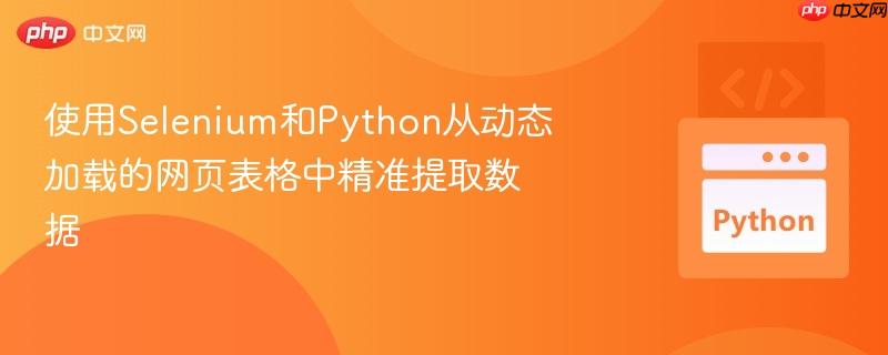 使用selenium和python从动态加载的网页表格中精准提取数据