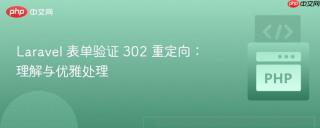 Laravel 表单验证 302 重定向：理解与优雅处理