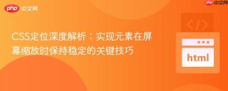 CSS定位深度解析：实现元素在屏幕缩放时保持稳定的关键技巧
