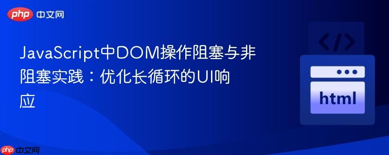 JavaScript中DOM操作阻塞与非阻塞实践：优化长循环的UI响应
