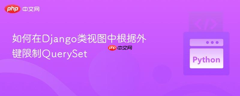 如何在django类视图中根据外键限制queryset
