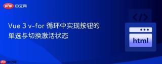 Vue 3 v-for 循环中实现按钮的单选与切换激活状态