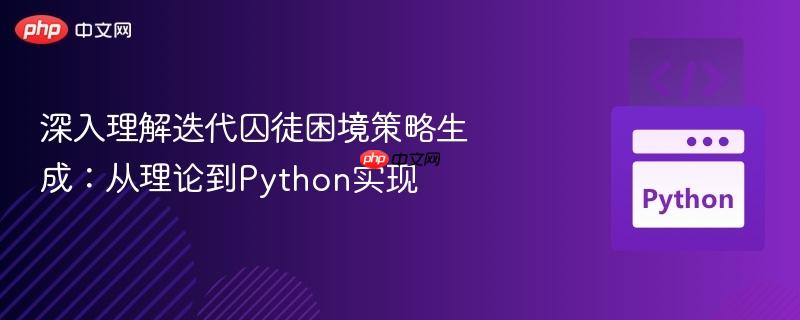 深入理解迭代囚徒困境策略生成:从理论到python实现