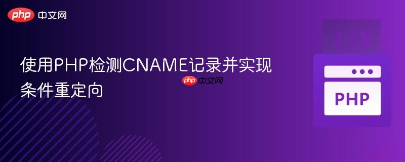 使用PHP检测CNAME记录并实现条件重定向
