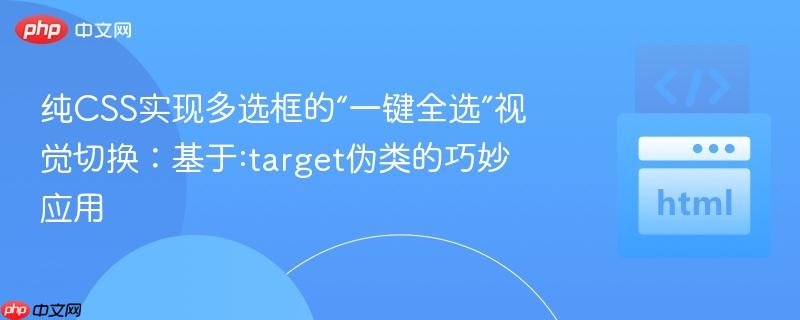 纯CSS实现多选框的“一键全选”视觉切换：基于:target伪类的巧妙应用
