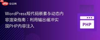 WordPress短代码嵌套与动态内容渲染指南：利用输出缓冲实现PHP内容注入