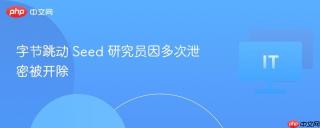 字节跳动 Seed 研究员因多次泄密被开除