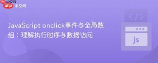 JavaScript onclick事件与全局数组：理解执行时序与数据访问