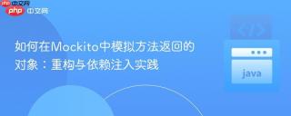 如何在Mockito中模拟方法返回的对象：重构与依赖注入实践