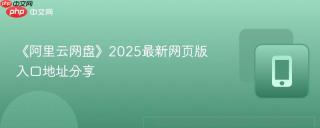 《阿里云网盘》2025最新网页版入口地址分享