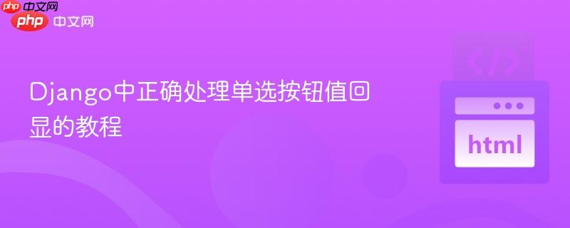 Django中正确处理单选按钮值回显的教程
