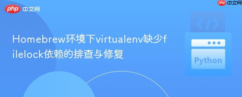 Homebrew环境下virtualenv缺少filelock依赖的排查与修复