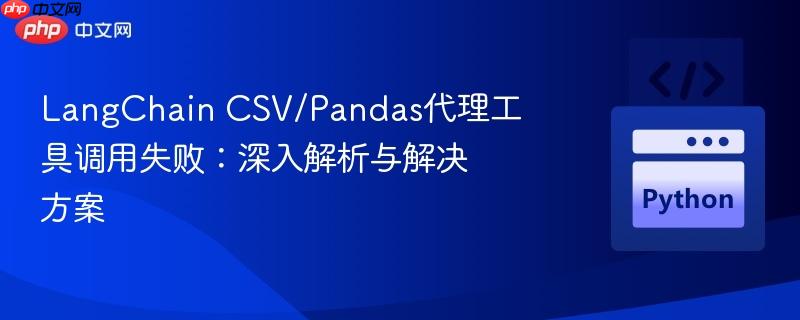 LangChain CSV/Pandas代理工具调用失败：深入解析与解决方案
