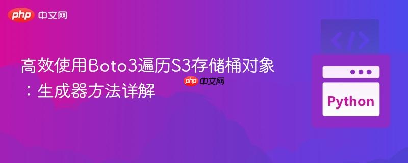高效使用Boto3遍历S3存储桶对象:生成器方法详解