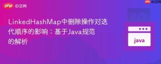 LinkedHashMap中删除操作对迭代顺序的影响：基于Java规范的解析