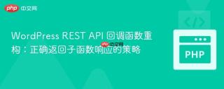 WordPress REST API 回调函数重构：正确返回子函数响应的策略