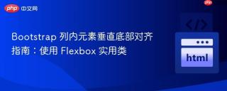 Bootstrap 列内元素垂直底部对齐指南：使用 Flexbox 实用类

