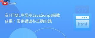 在HTML中显示JavaScript函数结果：常见错误与正确实践