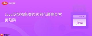 Java泛型抽象类的实例化策略与常见陷阱