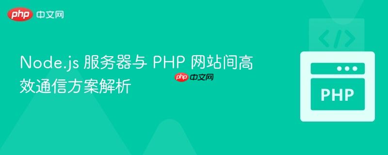Node.js 服务器与 PHP 网站间高效通信方案解析
