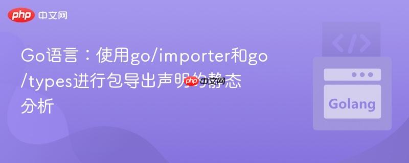 go语言:使用go/importer和go/types进行包导出声明的静态分析