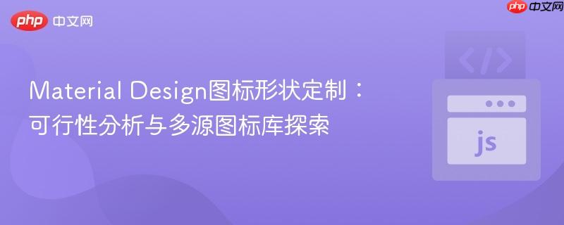 Material Design图标形状定制:可行性分析与多源图标库探索