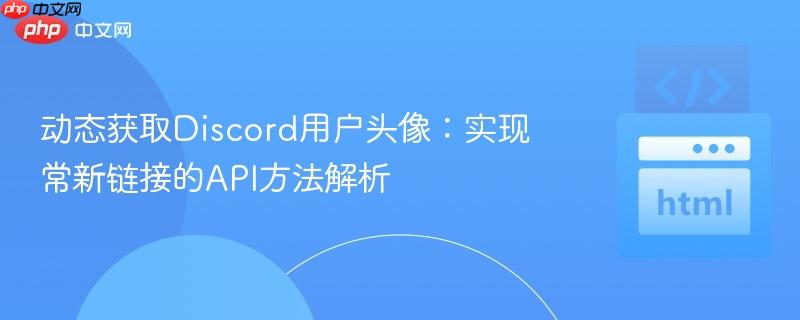 动态获取Discord用户头像:实现常新链接的API方法解析