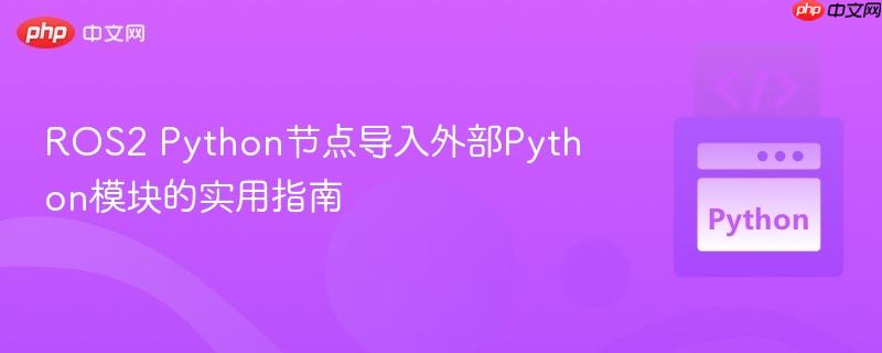 ROS2 Python节点导入外部Python模块的实用指南