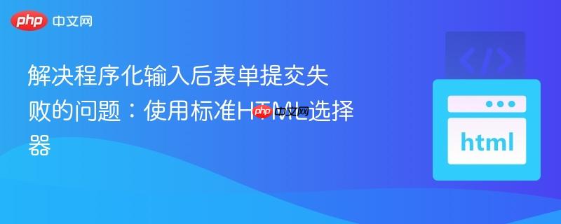 解决程序化输入后表单提交失败的问题:使用标准html选择器