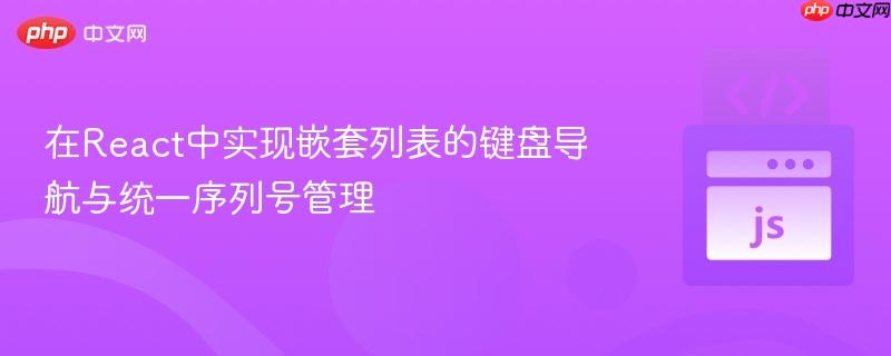 在react中实现嵌套列表的键盘导航与统一序列号管理